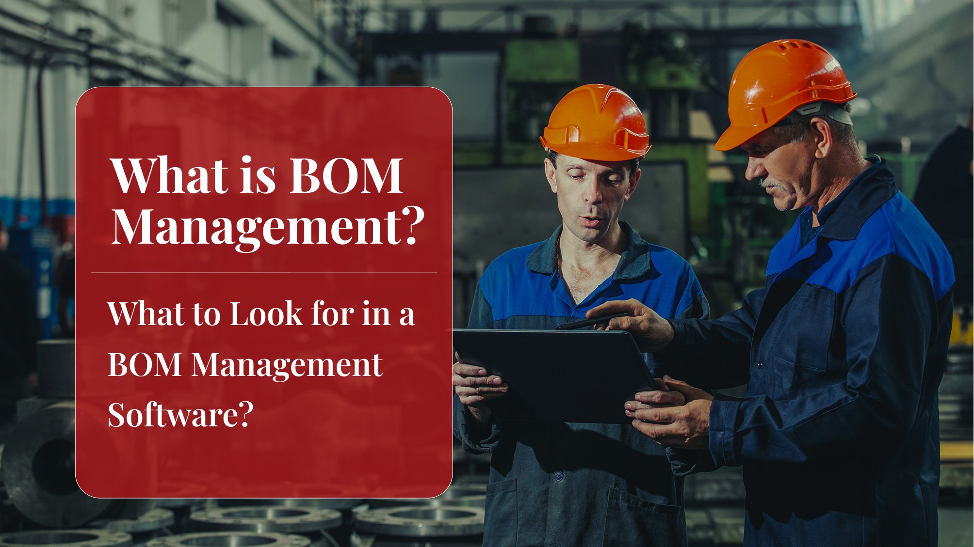 What Is BOM Management And What To Look For In A BOM Management Software?